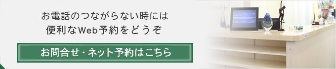 お電話ののつながらない時にはweb予約をどうぞお問い合わせ・ネット予約はこちら